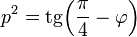 p^2=\operatorname{t<p>g}\Big(\frac{\pi}{4}-\varphi\Big)