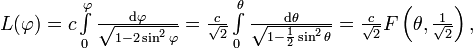 \textstyle L(\varphi)=c\int\limits_0^\varphi\frac{\mathrm{d}\varphi}{\sqrt{1-2\sin^2\varphi}}=\frac{c}{\sqrt{2}}\int\limits_0^\theta\frac{\mathrm{d}\theta}{\sqrt{1-\frac{1}{2}\sin^2\theta}}=\frac{c}{\sqrt{2}}F\left(\theta,\frac{1}{\sqrt{2}}\right),