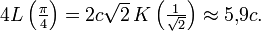 \textstyle 4L\left(\frac{\pi}{4}\right)=2c\sqrt{2}\,K\left(\frac{1}{\sqrt{2}}\right)\approx 5{,}9 c.