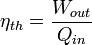 \eta_{th} = \frac{W_{out}}{Q_{in}}