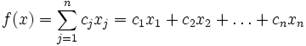 f(x)= \sum_{j=1}^n c_j x_j=c_1x_1+c_2x_2+\dots+c_nx_n