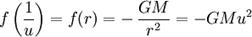  f \left( {1 \over u} \right) = f(r)= - \, { GM \over r^2 } = - GM <p>u^2 