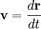 \mathbf{v} = \frac{d\mathbf{r}}{dt} 