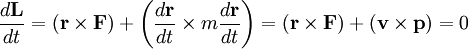 \frac{d\mathbf{L}}{dt} = (\mathbf{r} \times \mathbf{F}) + \left( \frac{d\mathbf{r}}{dt} \times m\frac{d\mathbf{r}}{dt} \right)= ( \mathbf{r} \times \mathbf{F} ) + ( \mathbf{v} \times \mathbf{p} ) = 0 