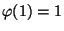 $ \phi(1)=1$