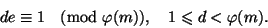 \begin{displaymath}de \equiv 1\pmod{\phi(m)}, \quad 1\leq d < \phi(m).\end{displaymath}