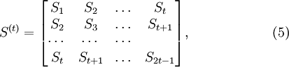 S^{(t)}={ \left[ \begin{matrix}S_1 & S_2 & \dots & S_t \\S_2 & S_3 & \dots & S_{t+1} \\\cdots & \cdots & \cdots & \\S_t & S_{t+1} & \dots & S_{2t-1} \end{matrix} \right] }, \quad \quad \quad \quad \quad\quad(5)