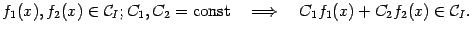 $\displaystyle f_1(x),f_2(x)\in\mathcal{C}_I;C_1,C_2=\mathrm{const}\quad\Longrightarrow \quadC_1f_1(x)+C_2f_2(x)\in\mathcal{C}_I.$