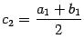 $ c_2=\dfrac{a_1+b_1}{2}$