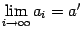 $ \lim\limits_{i\to\infty}a_i=a'$