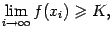 $\displaystyle \lim\limits_{i\to\infty}f(x_i)\geqslant K,$