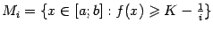 $ M_i=\{x\in[a;b]:f(x)\geqslant K-\frac{1}{i}\}$