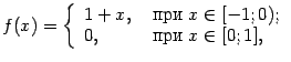 $\displaystyle f(x)=\left\{\begin{array}{ll}1+x,&\mbox{  }x\in[-1;0);\\0,&\mbox{  }x\in[0;1],\end{array}\right.$