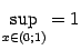 $ \sup\limits_{x\in(0;1)}=1$