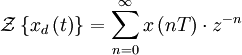 \mathcal{Z}\left\{ {x_d \left( {t} \right)} \right\} = \sum\limits_{n = 0}^\infty {x\left( {nT} \right) \cdot z^{ - n} }