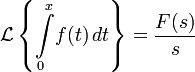 \mathcal{L} \left\{ \int\limits_{0}^{x}\limits\! f(t)\,dt \right\} = \frac{F(s)}{s}