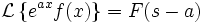 \mathcal{L}\left\{ e^{ax} f(x) \right\} = F(s - a)