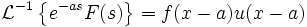 \mathcal{L}^{-1} \left\{ e^{-as} F(s) \right\} = f(x - a) u(x - a)