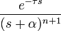  \frac{e^{-\tau s}}{(s+\alpha)^{n+1}} 