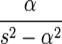  { \alpha \over s^2 - \alpha^2 } 