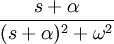  { s+\alpha \over (s+\alpha )^2 + \omega^2 } 