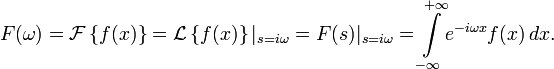 F(\omega) = \mathcal{F}\left\{f(x)\right\}= \mathcal{L}\left\{f(x)\right\}|_{s = i \omega} = F(s)|_{s = i \omega}= \int\limits_{-\infty}^{+\infty}\limits\! e^{-i\omega x} f(x)\,dx.