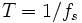 T = 1/f_s \! 