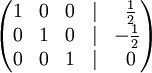  \begin{pmatrix} 1 & 0 & 0 & | &\ {1 \over 2} \\ 0 & 1 & 0 & | & -{1 \over 2} \\ 0 & 0 & 1 & | &\ 0 \end{pmatrix}