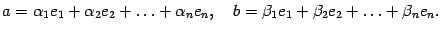 $\displaystyle a={\alpha}_1e_1+{\alpha}_2e_2+\ldots+{\alpha}_ne_n,\quadb={\beta}_1e_1+{\beta}_2e_2+\ldots+{\beta}_ne_n.$